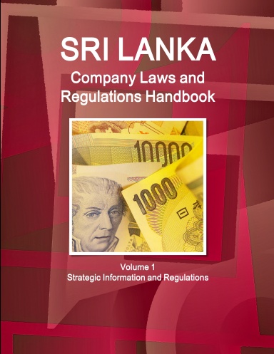 Sri Lanka Company Laws and Regulations Handbook Volume 1 Strategic Information and Regulations