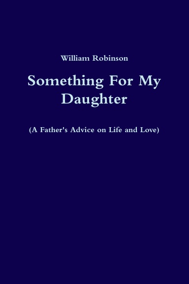 Something For My Daughter  (A Father's Advice on Life and Love)