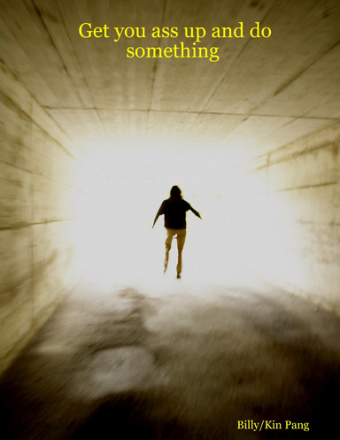 Get you ass up and do something