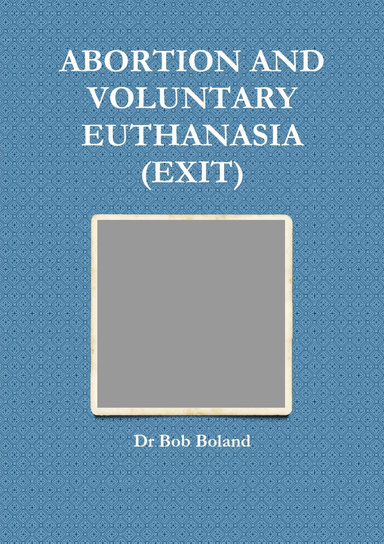 ABORTION AND VOLUNTARY EUTHANASIA  (EXIT)