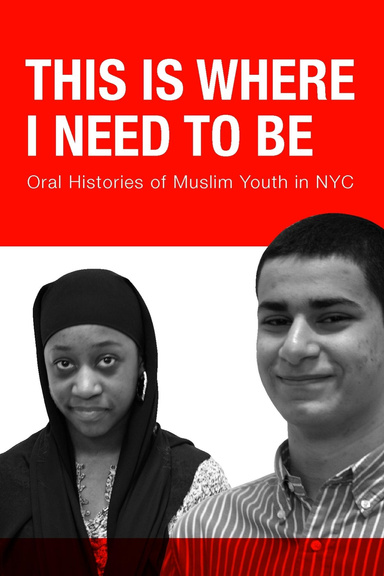 This Is Where I Need To Be: Oral Histories of Muslim Youth in NYC