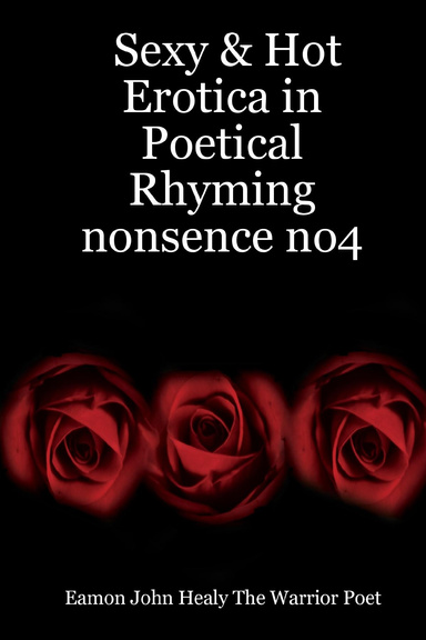 Sexy & Hot Erotica in Poetical Rhyming nonsence no4