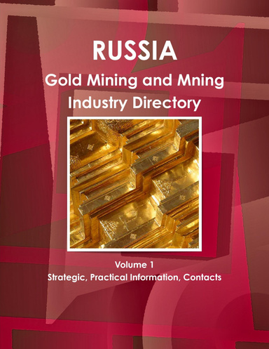 Russia Gold Mining and Mining Industry Directory Volume 1 Strategic, Practical Information, Contacts