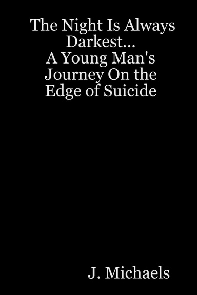 The Night Is Always Darkest...                                                              A Young Man's Journey On the Edge of Suicide