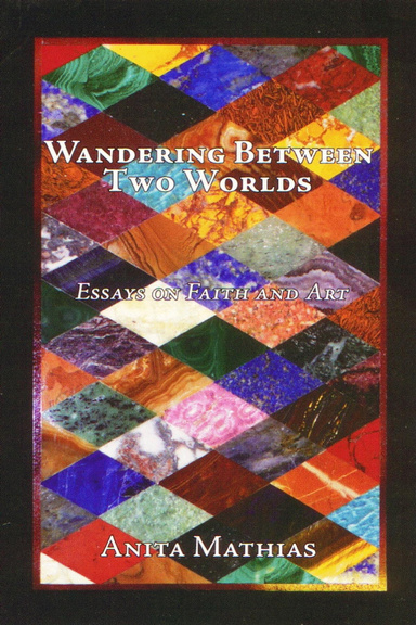 Wandering Between Two Worlds: Essays on Faith and Art.