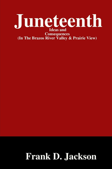 Juneteenth / Ideas and Consequences  ( In The Brazos River Valley and Prairie View)
