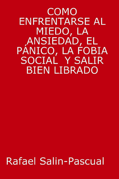 COMO ENFRENTARSE AL MIEDO, LA ANSIEDAD, EL PÁNICO, LA FOBIA SOCIAL  Y SALIR BIEN LIBRADO