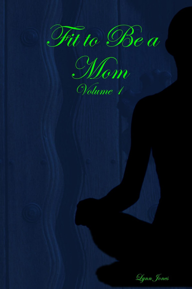 Fit to Be a Mom:  Volume 1