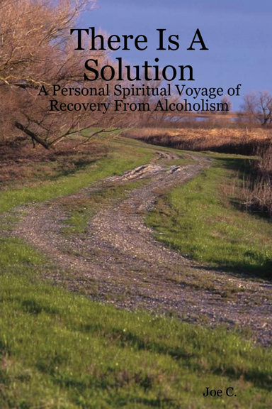 There Is A Solution - A Personal Spiritual Voyage of Recovery From Alcoholism