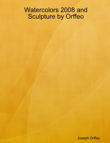 Watercolors 2008 and Sculpture by Orffeo