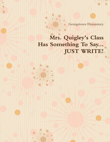 Mrs. Quigley's Class Has Something To Say...JUST WRITE!