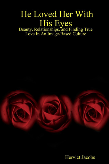 He Loved Her With His Eyes: Beauty, Relationships, and Finding True Love In An Image-Based Culture