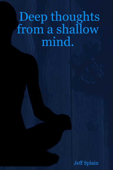 Deep thoughts from a shallow mind.
