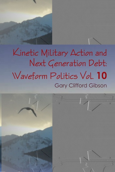 Kinetic Military Action and Next Generation Debt: Waveform Politics Vol. 10