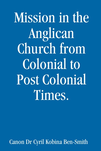 Mission in the Anglican Church in Ghana from Colonial to Post-Colonial Times.