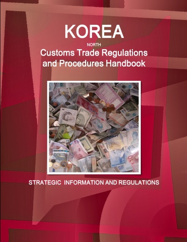 Korea North Customs Trade Regulations and Procedures Handbook - Strategic Information and Regulations
