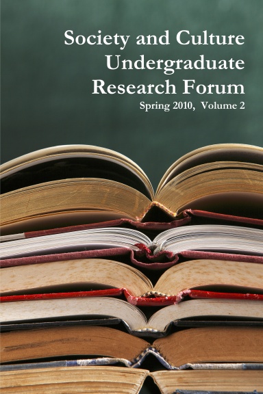 Society and Culture Undergraduate Research Forum Journal, Spring 2010, Volume 2