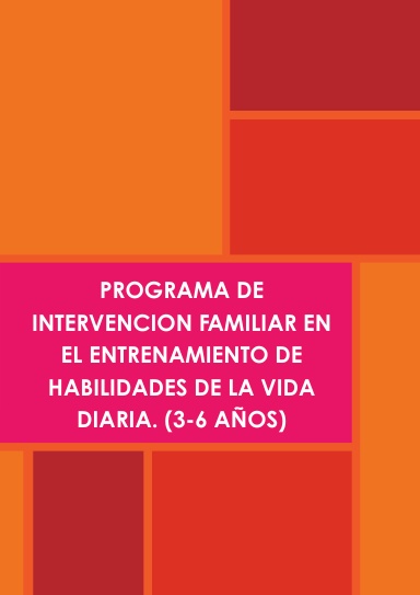 PROGRAMA DE INTERVENCION FAMILIAR EN EL ENTRENAMIENTO DE HABILIDADES DE LA VIDA DIARIA. (3-6 AÑOS)