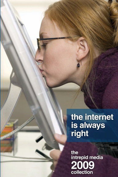 The Internet Is Always Right: The Intrepid Media 2009 Collection