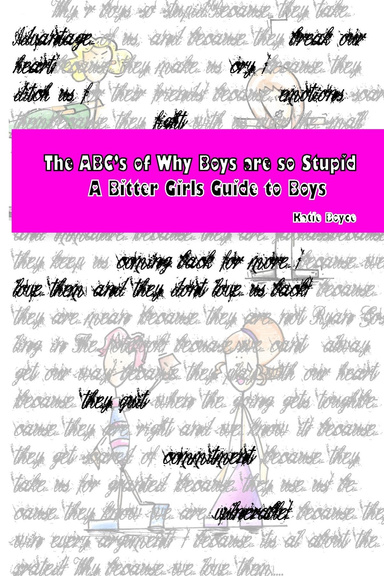 The ABC's of Why Boys Are So Stupid (A Bitter Girls Guide to Boys)