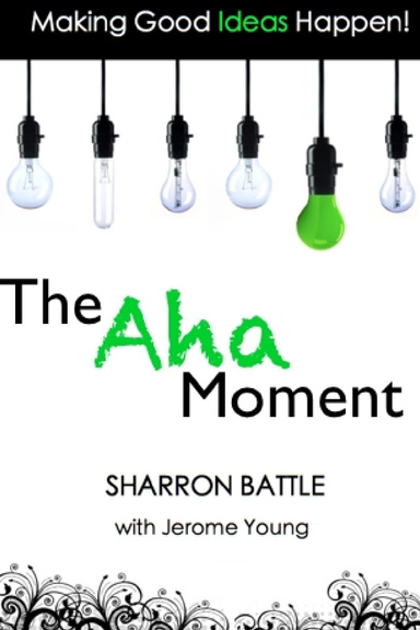 The Aha Moment, Making Good Ideas Happen!
