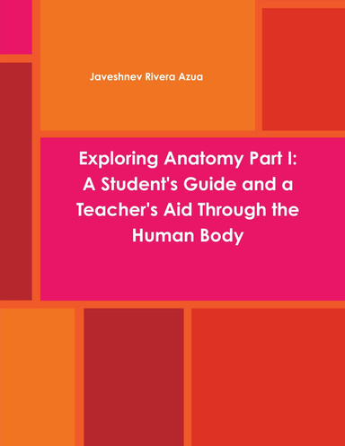 Exploring Anatomy Part I: A Student's Guide and a Teacher's Aid Through the Human Body