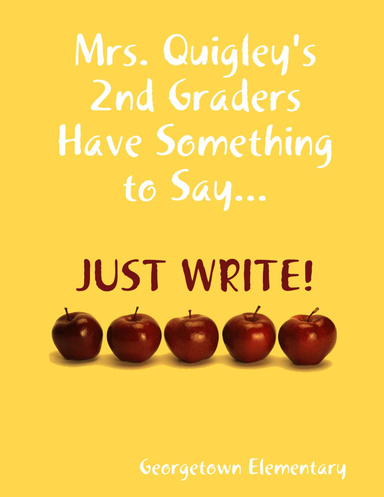 Mrs. Quigley's 2nd Graders Have Something to Say...JUST WRITE!