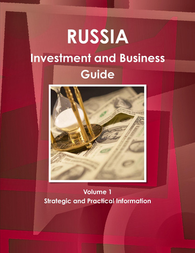 Russia Investment and Business Guide Volume 1 Strategic and Practical Information