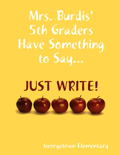 Mrs. Burdis' 5th Graders Have Something to Say...JUST WRITE!