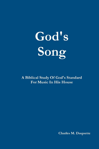 God's Song A Biblical Study Of God's Standard For Music In His House
