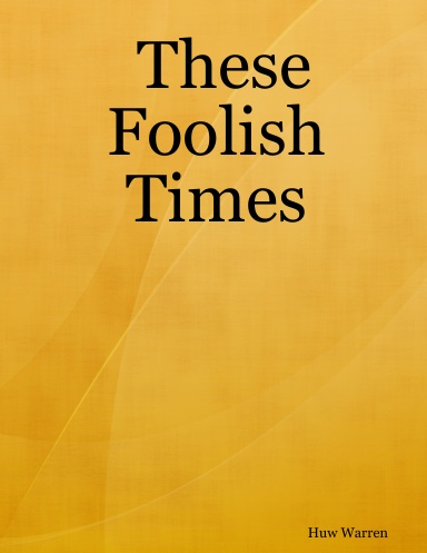These Foolish Times