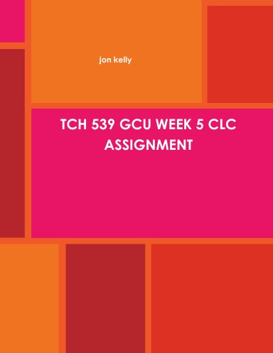 TCH 539 GCU WEEK 5 CLC ASSIGNMENT