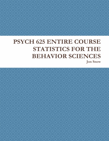 PSYCH 625 ENTIRE COURSE STATISTICS FOR THE BEHAVIOR SCIENCES
