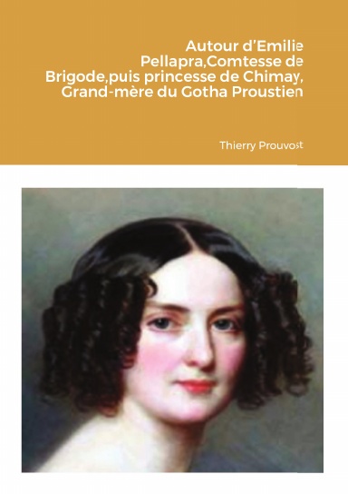 Autour d’ Emilie Pellapra,  Comtesse de Brigode, puis princesse de Chimay,  Grand-mère du Gotha Proustien
