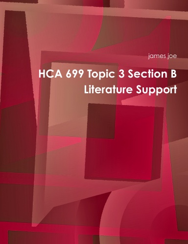 HCA 699 Topic 3 Section B Literature Support