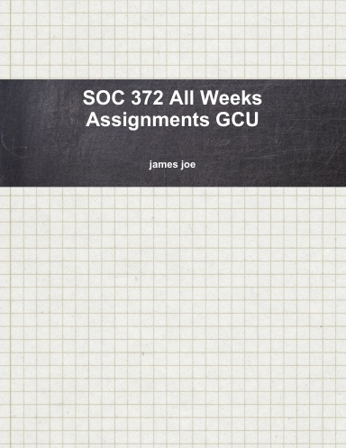 SOC 372 All Weeks Assignments GCU
