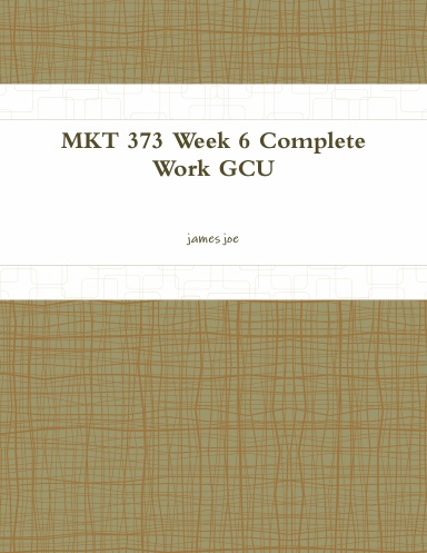 MKT 373 Week 6 Complete Work GCU