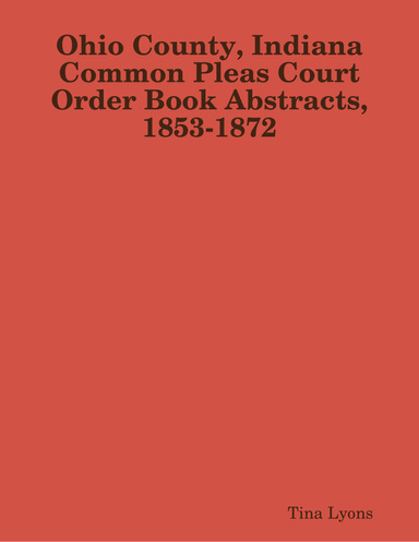 Ohio County, Indiana Common Pleas Court Order Book Abstracts, 1853-1872