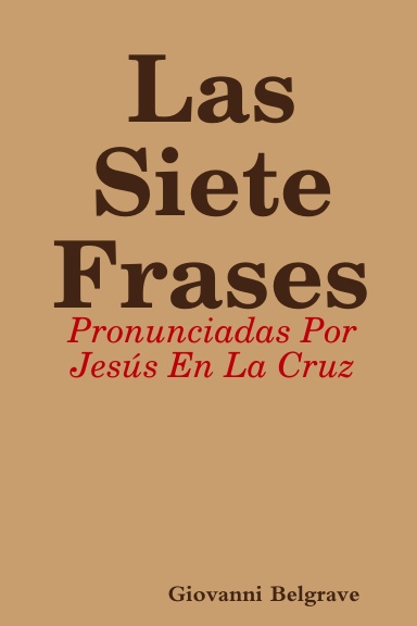 Las Siete Frases Pronunciadas Por Jesús En La Cruz