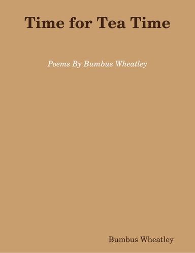Time for Tea Time: Poems By Bumbus Wheatley