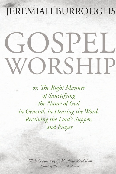 Gospel Worship, or, The Right Manner of Sanctifying the name of God in General, in Hearing the Word, Receiving the Lord’s Supper, and Prayer