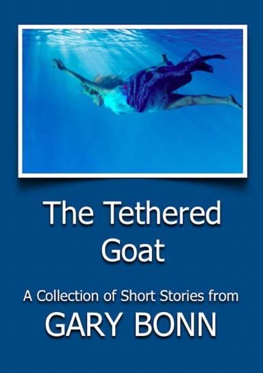 The Tethered Goat: A Collection of Short Stories from Gary Bonn