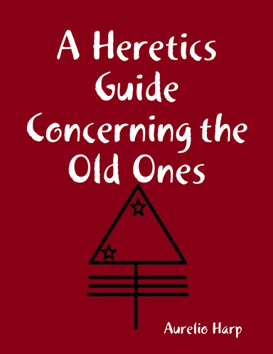 A Heretics Guide Concerning the Old Ones