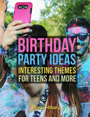 Birthday Party Ideas: Interesting Themes for Teens and More