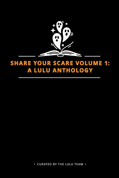 Share Your Scare Volume 1 A Lulu Anthology 