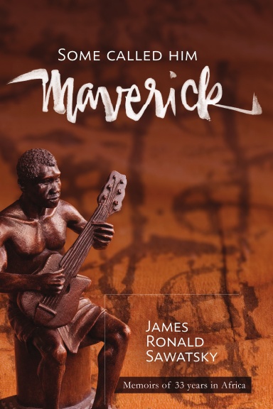 Some Called Him "Maverick"  Memoirs of 33 years in Africa