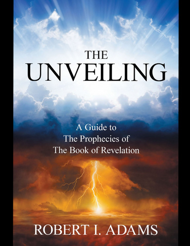 The Unveiling - A Guide to the Prophecies of the Book of Revelation