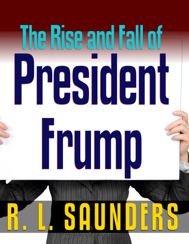 Rise & Fall of President Frump: Three Political Satires