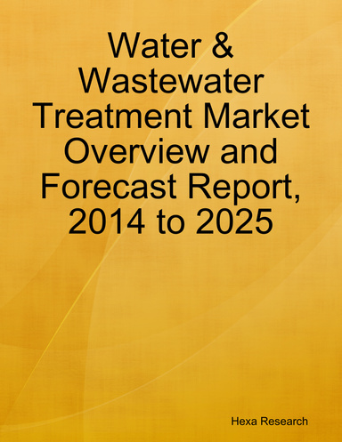 Water & Wastewater Treatment Market Overview and Forecast Report, 2014 to 2025