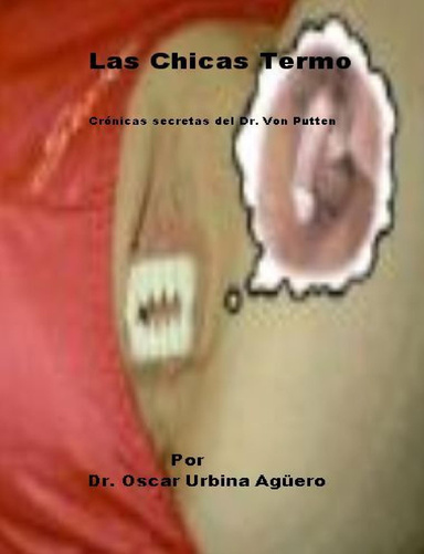 Las Chicas Termo   Cronicas Secretas del Dr. Von Putten  por Dr. Oscar Urbina Aguero